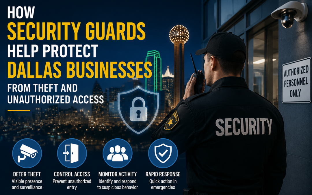 How Security Guards Help Protect Dallas Businesses from Theft and Unauthorized Access